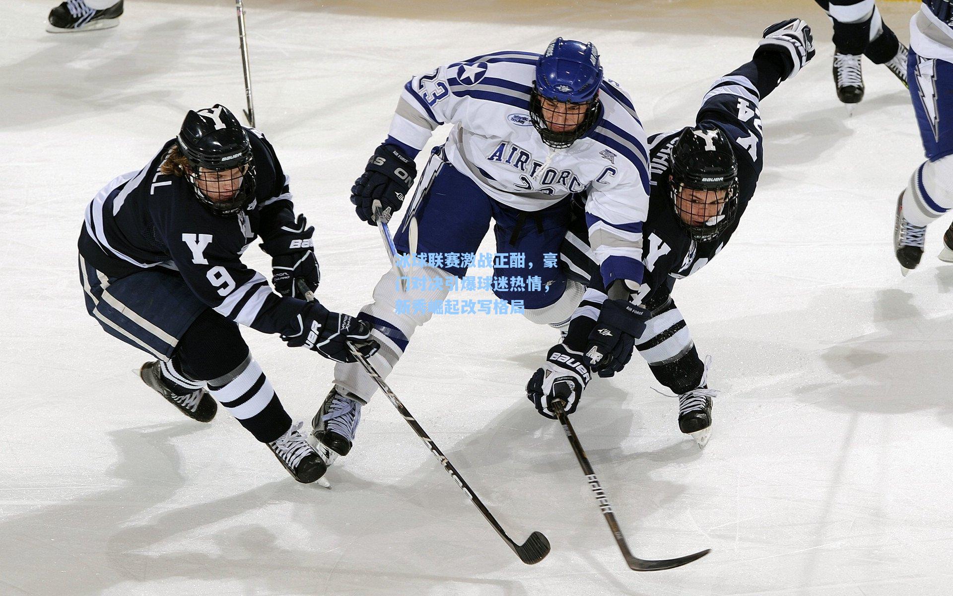冰球联赛激战正酣，豪门对决引爆球迷热情，新秀崛起改写格局