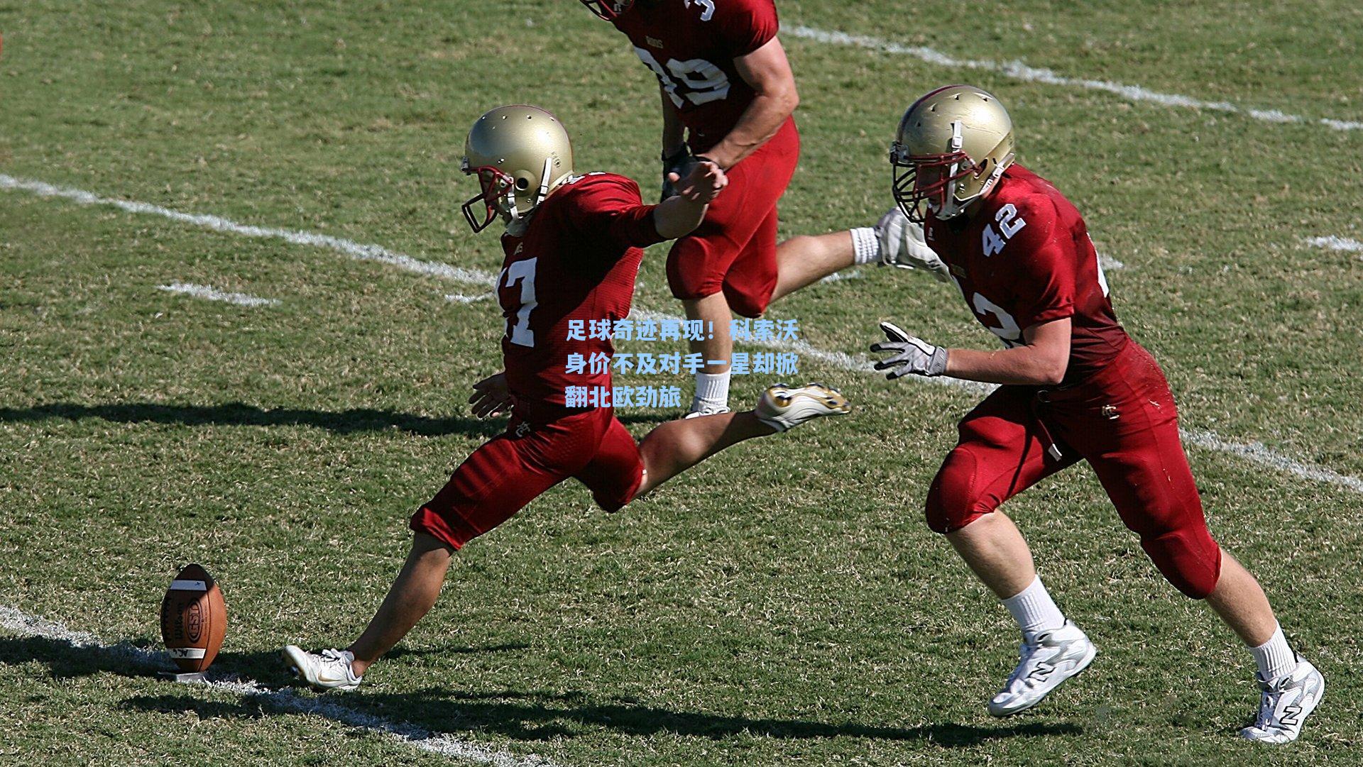 足球奇迹再现！科索沃身价不及对手一星却掀翻北欧劲旅