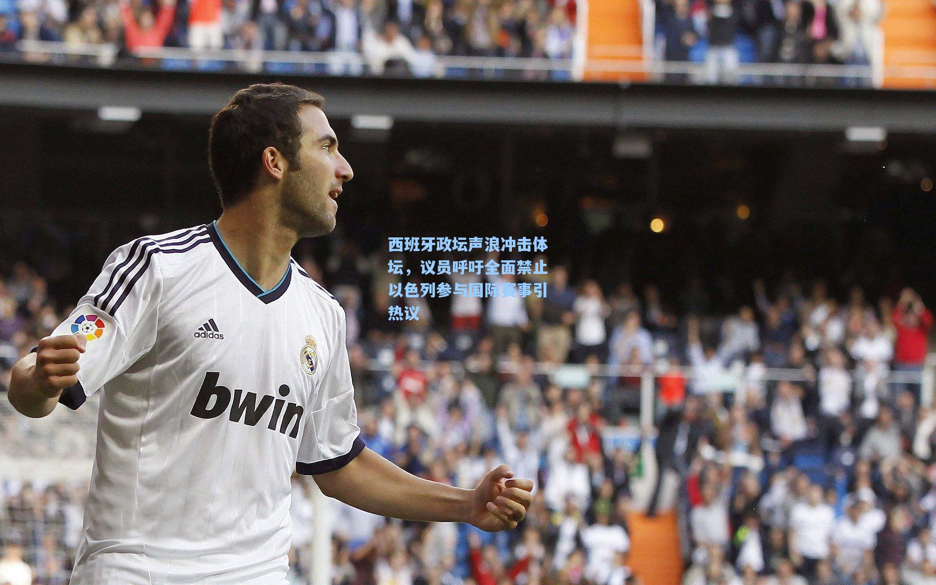 西班牙政坛声浪冲击体坛,议员呼吁全面禁止以色列参与国际赛事引热议