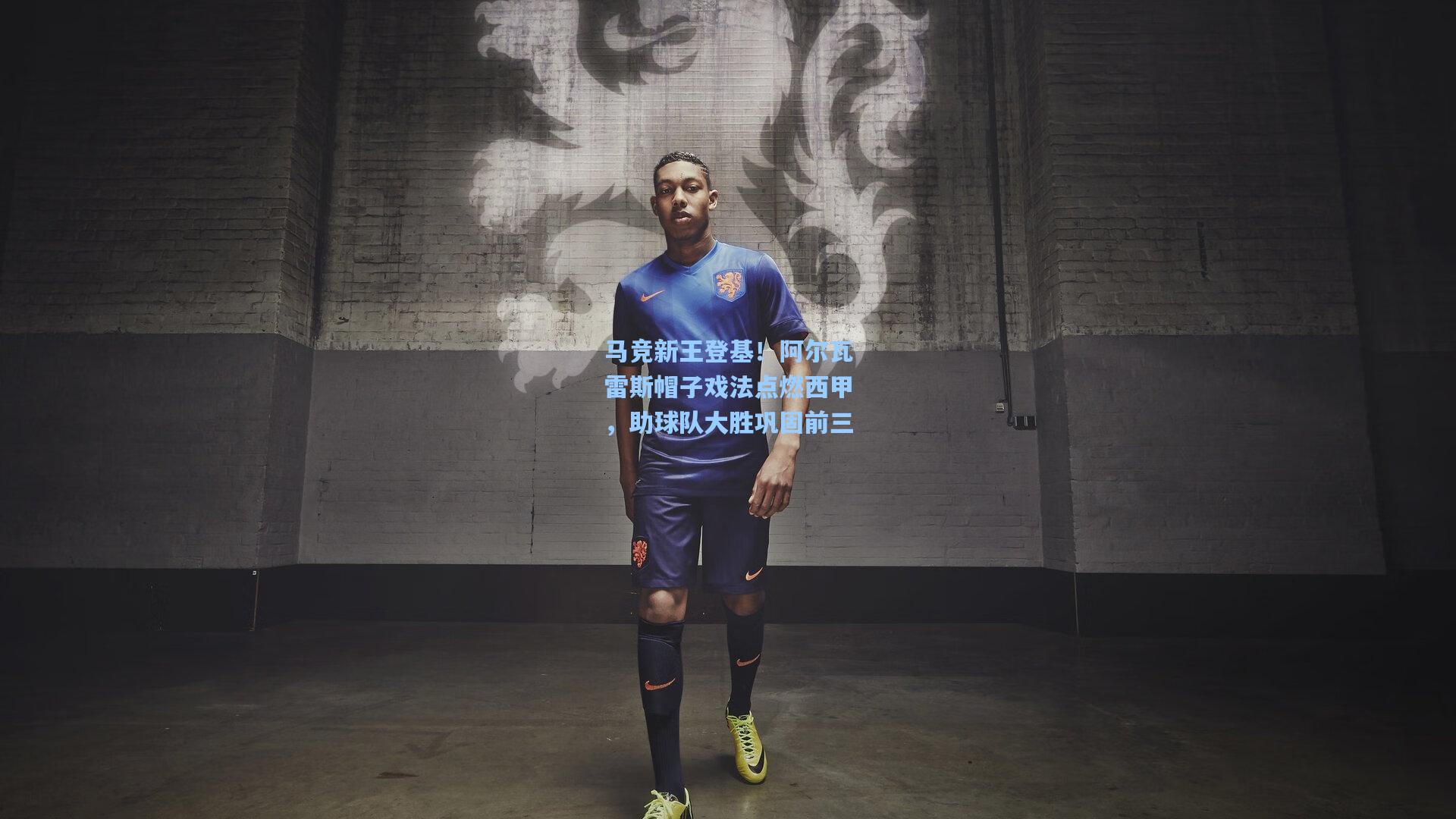 马竞新王登基!阿尔瓦雷斯帽子戏法点燃西甲,助球队大胜巩固前三