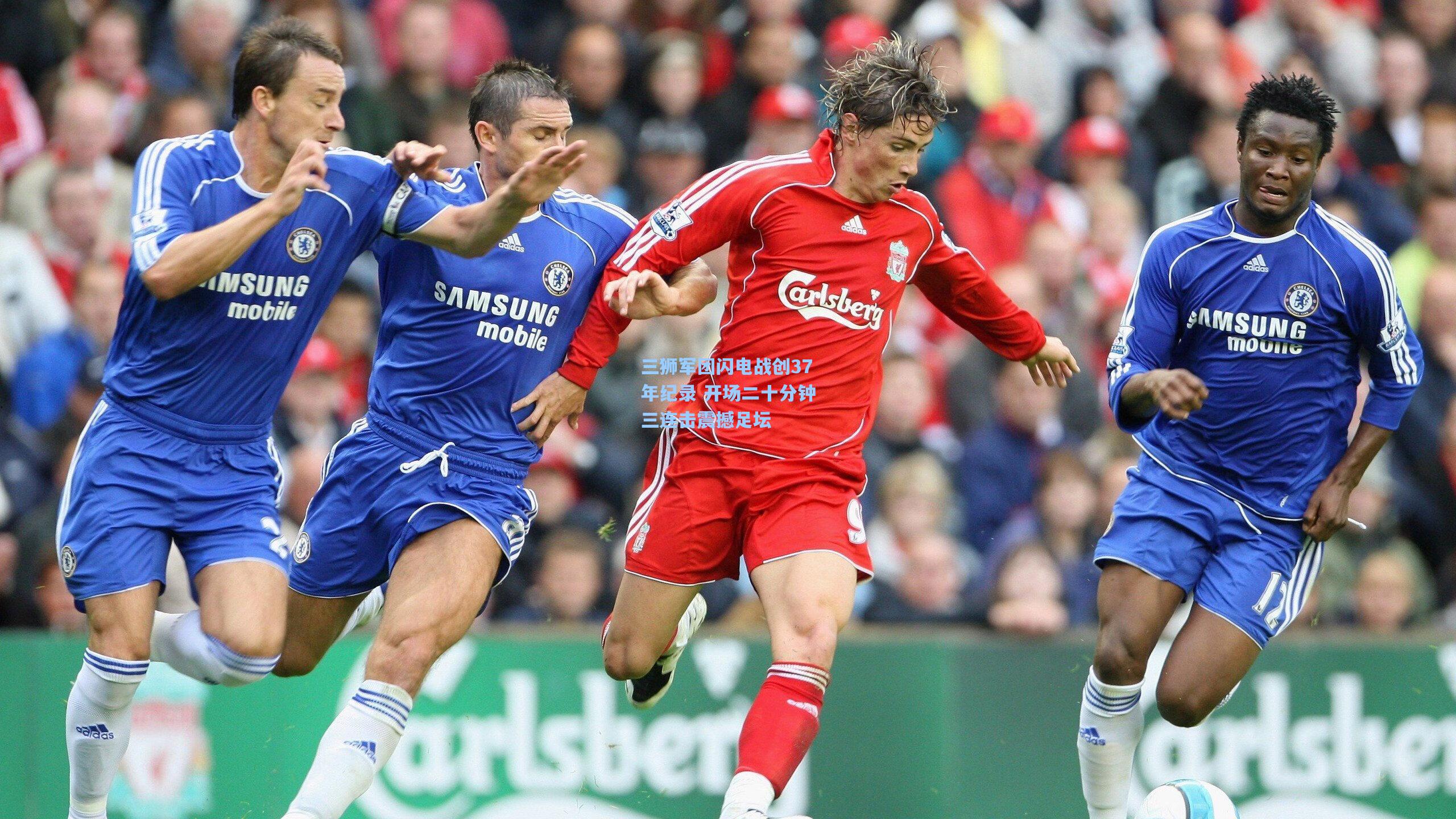 三狮军团闪电战创37年纪录 开场二十分钟三连击震撼足坛